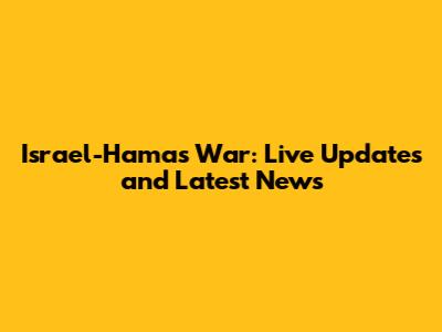 Israel-Hamas War: Live Updates and Latest News