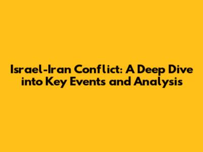 Israel-Iran Conflict: A Deep Dive into Key Events and Analysis
