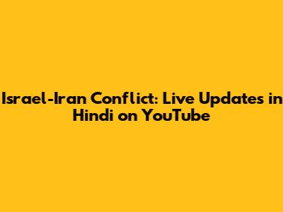 Israel-Iran Conflict: Live Updates in Hindi on YouTube