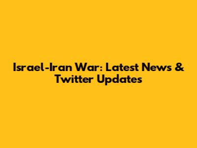 Israel-Iran War: Latest News & Twitter Updates