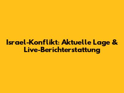 Israel-Konflikt: Aktuelle Lage & Live-Berichterstattung