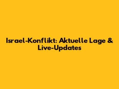 Israel-Konflikt: Aktuelle Lage & Live-Updates