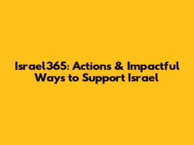 Israel365: Actions & Impactful Ways to Support Israel