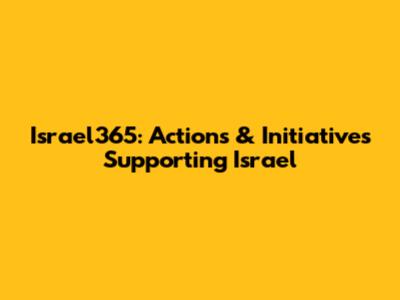 Israel365: Actions & Initiatives Supporting Israel