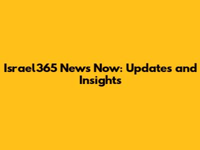 Israel365 News Now: Updates and Insights