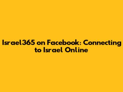 Israel365 on Facebook: Connecting to Israel Online