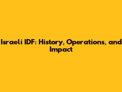 Israeli IDF: History, Operations, and Impact