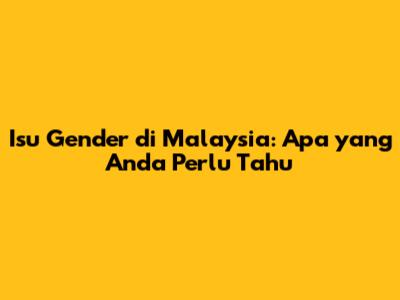 Isu Gender di Malaysia: Apa yang Anda Perlu Tahu