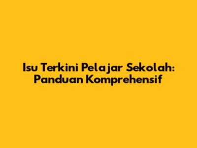 Isu Terkini Pelajar Sekolah: Panduan Komprehensif