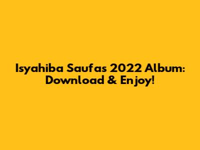 Isyahiba Saufa's 2022 Album: Download & Enjoy!