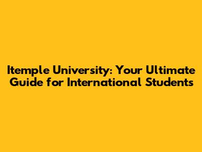 Itemple University: Your Ultimate Guide for International Students