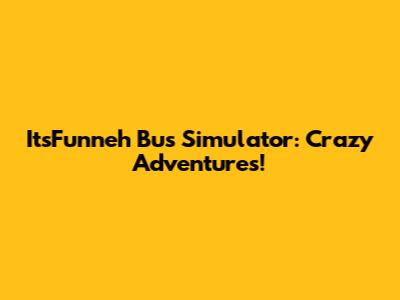 ItsFunneh Bus Simulator: Crazy Adventures!