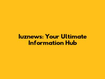 Iuznews: Your Ultimate Information Hub