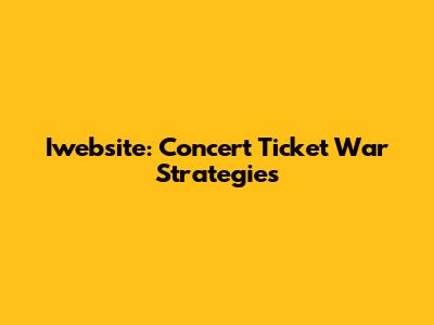 Iwebsite: Concert Ticket War Strategies