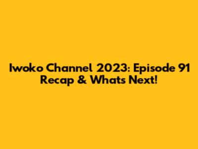 Iwoko Channel 2023: Episode 91 Recap & What's Next!