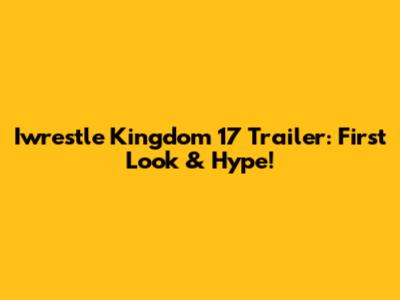 Iwrestle Kingdom 17 Trailer: First Look & Hype!