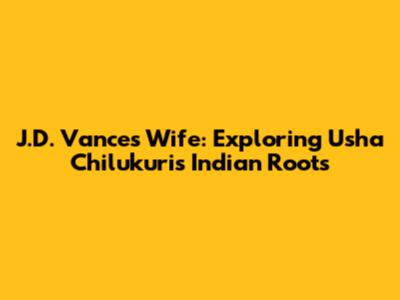 J.D. Vance's Wife: Exploring Usha Chilukuri's Indian Roots