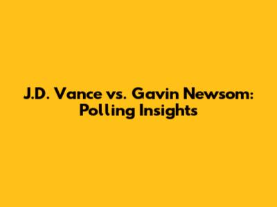 J.D. Vance vs. Gavin Newsom: Polling Insights