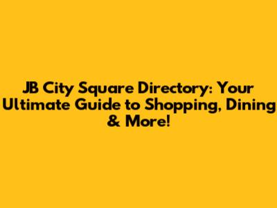 JB City Square Directory: Your Ultimate Guide to Shopping, Dining & More!