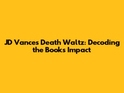 JD Vance's 'Death Waltz': Decoding the Book's Impact