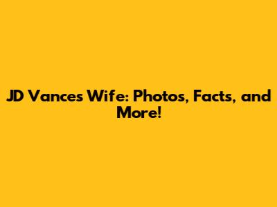 JD Vance's Wife: Photos, Facts, and More!