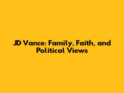 JD Vance: Family, Faith, and Political Views