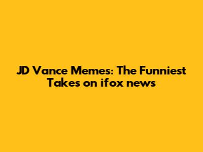 JD Vance Memes: The Funniest Takes on ifox news