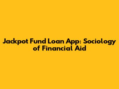Jackpot Fund Loan App: Sociology of Financial Aid
