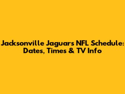 Jacksonville Jaguars NFL Schedule: Dates, Times & TV Info