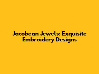 Jacobean Jewels: Exquisite Embroidery Designs