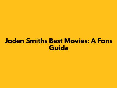 Jaden Smith's Best Movies: A Fan's Guide