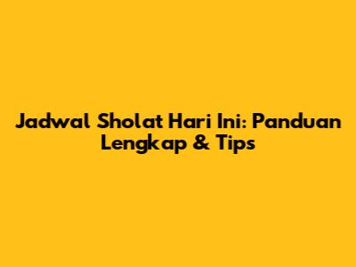 Jadwal Sholat Hari Ini: Panduan Lengkap & Tips