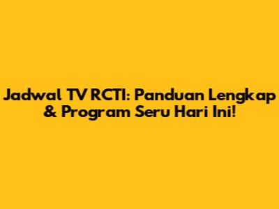 Jadwal TV RCTI: Panduan Lengkap & Program Seru Hari Ini!