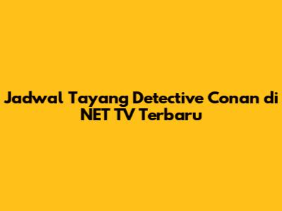 Jadwal Tayang Detective Conan di NET TV Terbaru