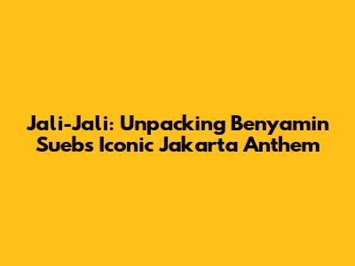 Jali-Jali: Unpacking Benyamin Sueb's Iconic Jakarta Anthem