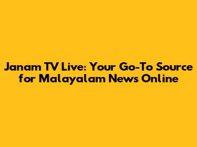 Janam TV Live: Your Go-To Source for Malayalam News Online