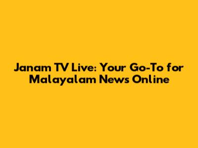 Janam TV Live: Your Go-To for Malayalam News Online