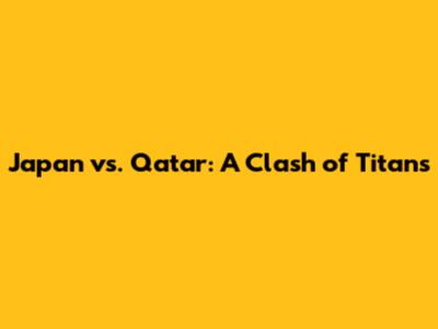 Japan vs. Qatar: A Clash of Titans