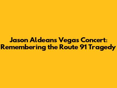 Jason Aldean's Vegas Concert: Remembering the Route 91 Tragedy
