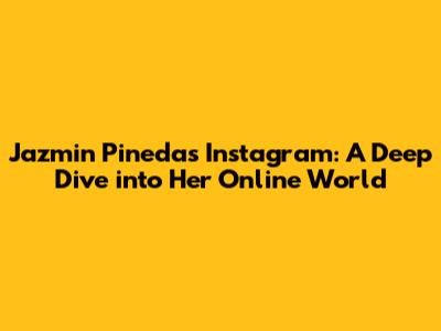 Jazmin Pineda's Instagram: A Deep Dive into Her Online World