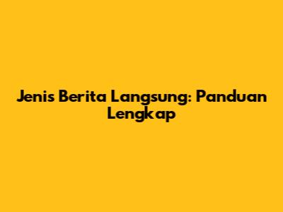 Jenis Berita Langsung: Panduan Lengkap
