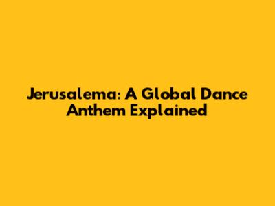 Jerusalema: A Global Dance Anthem Explained