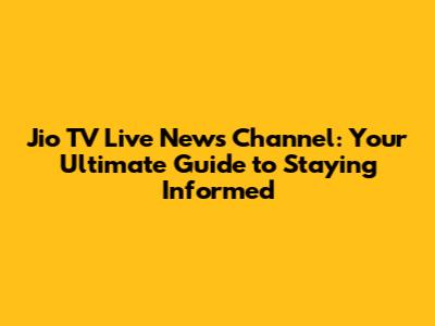 Jio TV Live News Channel: Your Ultimate Guide to Staying Informed