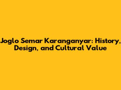Joglo Semar Karanganyar: History, Design, and Cultural Value