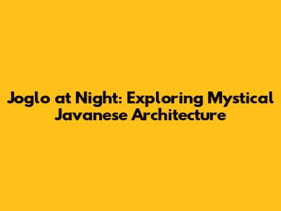 Joglo at Night: Exploring Mystical Javanese Architecture
