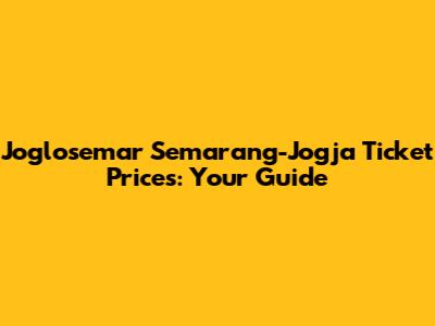 Joglosemar Semarang-Jogja Ticket Prices: Your Guide