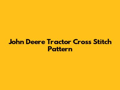 John Deere Tractor Cross Stitch Pattern