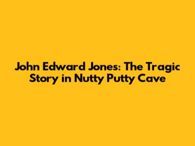 John Edward Jones: The Tragic Story in Nutty Putty Cave