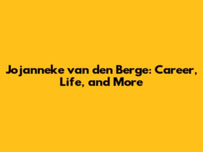 Jojanneke van den Berge: Career, Life, and More