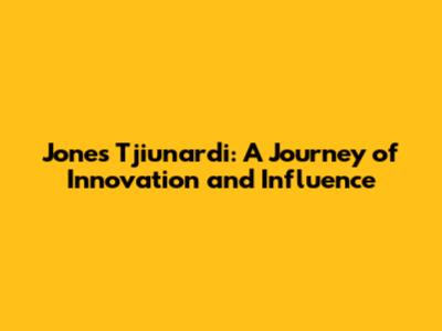 Jones Tjiunardi: A Journey of Innovation and Influence